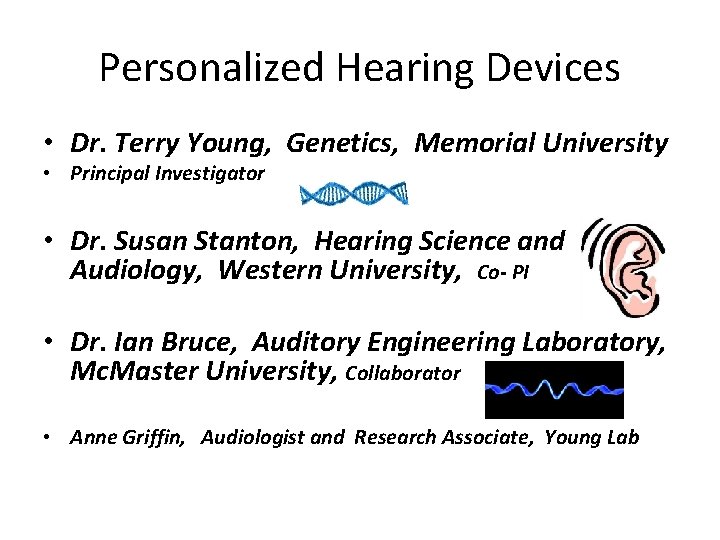 Personalized Hearing Devices • Dr. Terry Young, Genetics, Memorial University • Principal Investigator •