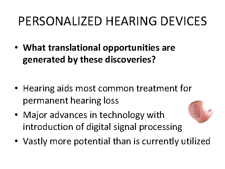 PERSONALIZED HEARING DEVICES • What translational opportunities are generated by these discoveries? • Hearing