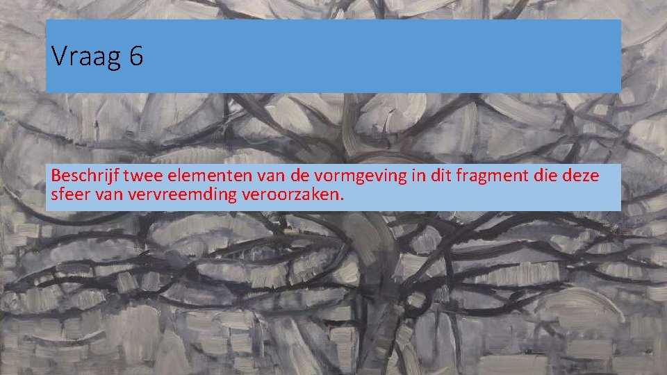 Vraag 6 Beschrijf twee elementen van de vormgeving in dit fragment die deze sfeer