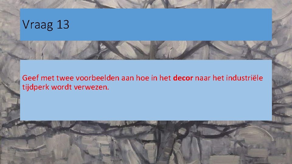 Vraag 13 Geef met twee voorbeelden aan hoe in het decor naar het industriële