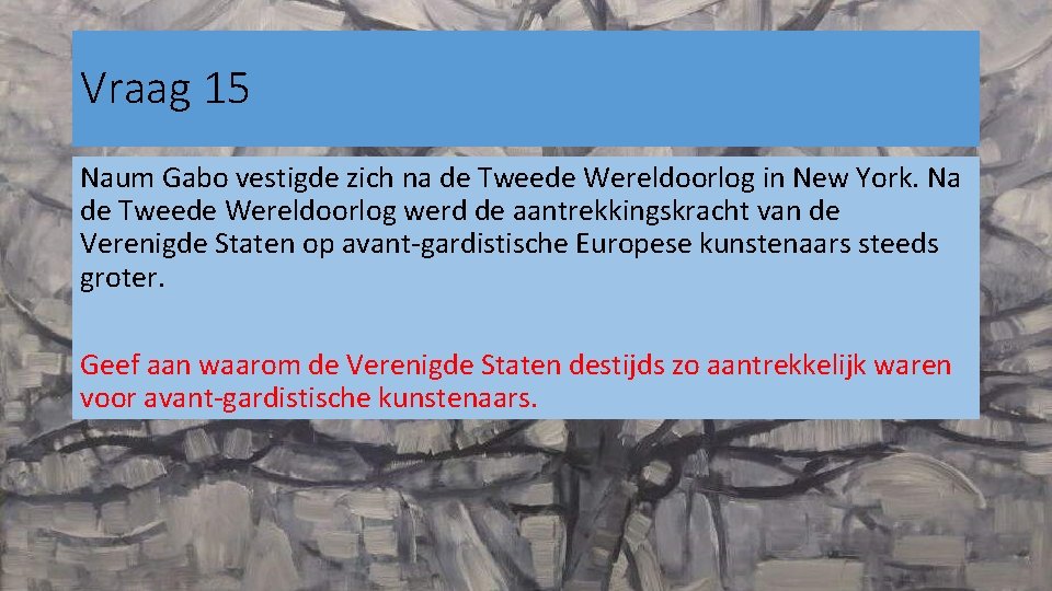 Vraag 15 Naum Gabo vestigde zich na de Tweede Wereldoorlog in New York. Na