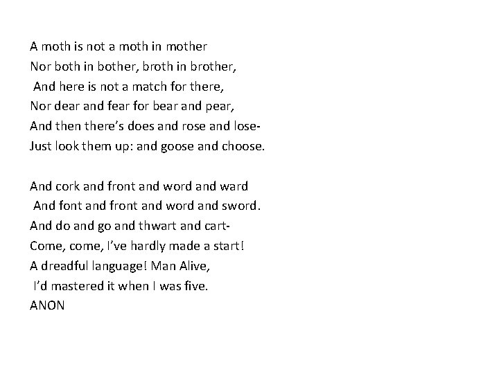 A moth is not a moth in mother Nor both in bother, broth in A moth is not a moth in mother Nor both in bother, broth in