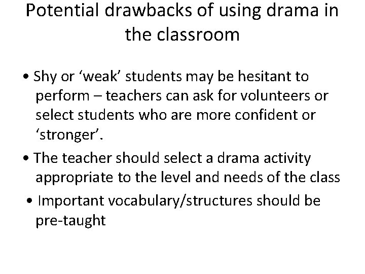 Potential drawbacks of using drama in the classroom • Shy or ‘weak’ students may