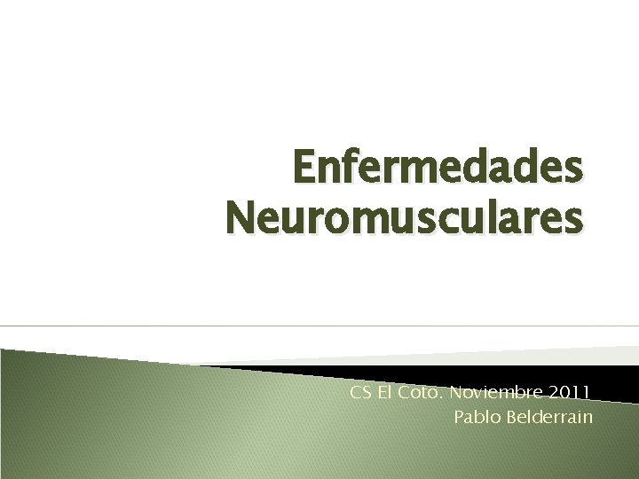 Enfermedades Neuromusculares CS El Coto. Noviembre 2011 Pablo Belderrain 
