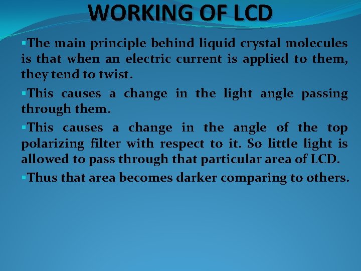 WORKING OF LCD §The main principle behind liquid crystal molecules is that when an