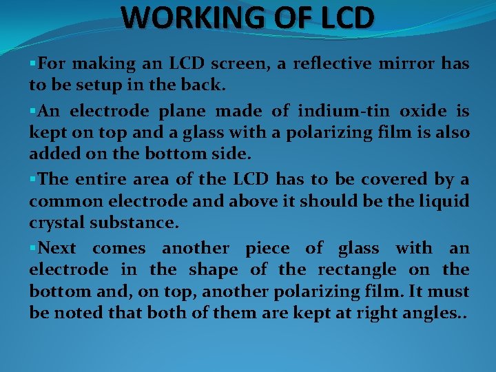 WORKING OF LCD §For making an LCD screen, a reflective mirror has to be