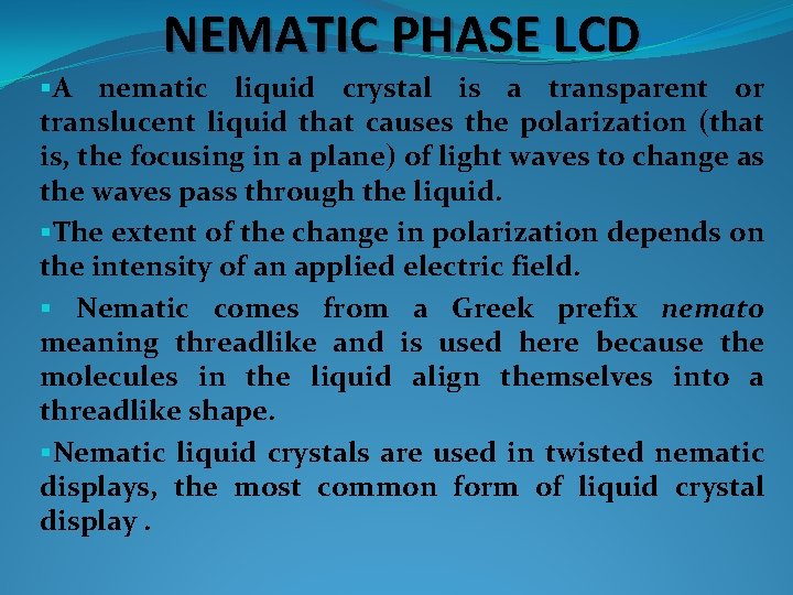 NEMATIC PHASE LCD §A nematic liquid crystal is a transparent or translucent liquid that