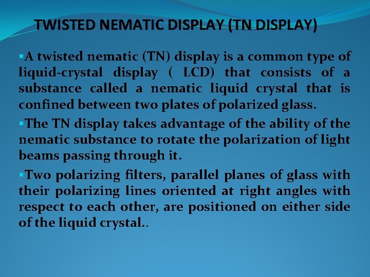 TWISTED NEMATIC DISPLAY (TN DISPLAY) §A twisted nematic (TN) display is a common type