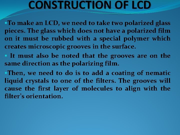CONSTRUCTION OF LCD §To make an LCD, we need to take two polarized glass