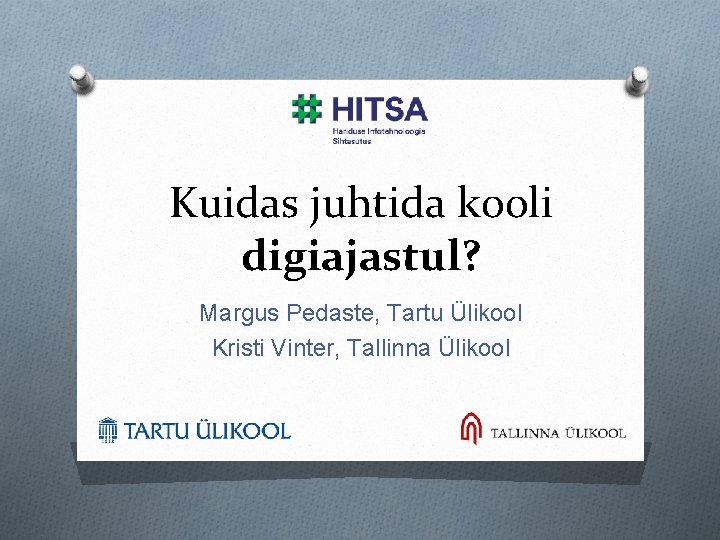 Kuidas juhtida kooli digiajastul? Margus Pedaste, Tartu Ülikool Kristi Vinter, Tallinna Ülikool 