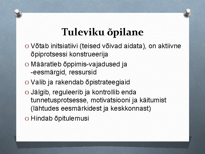 Tuleviku õpilane O Võtab initsiatiivi (teised võivad aidata), on aktiivne õpiprotsessi konstrueerija O Määratleb