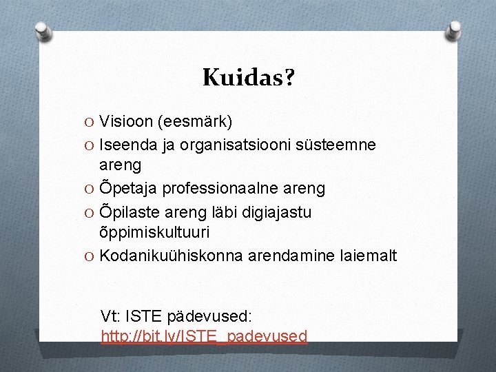 Kuidas? O Visioon (eesmärk) O Iseenda ja organisatsiooni süsteemne areng O Õpetaja professionaalne areng