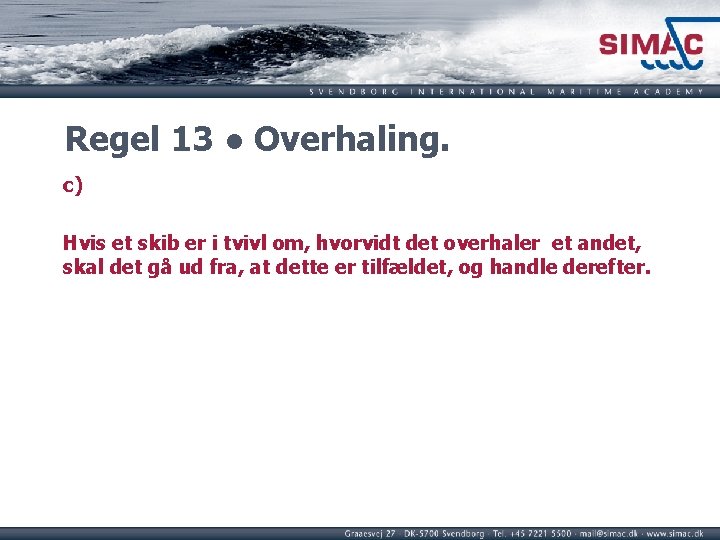 Regel 13 ● Overhaling. c) Hvis et skib er i tvivl om, hvorvidt det Regel 13 ● Overhaling. c) Hvis et skib er i tvivl om, hvorvidt det