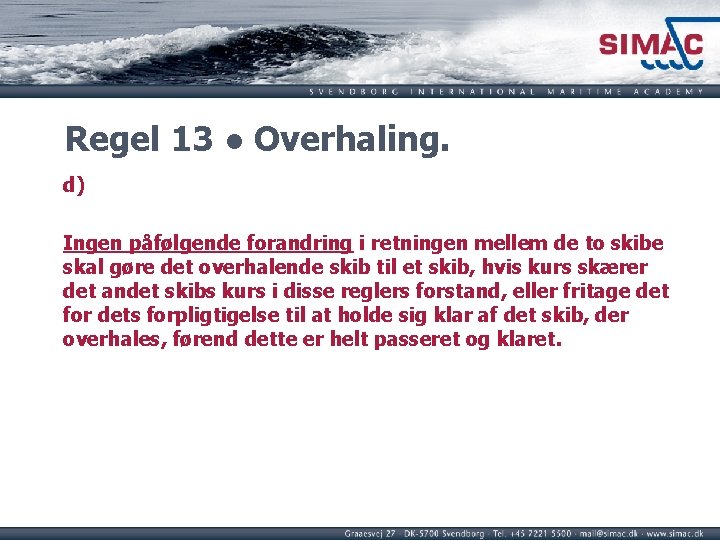 Regel 13 ● Overhaling. d) Ingen påfølgende forandring i retningen mellem de to skibe Regel 13 ● Overhaling. d) Ingen påfølgende forandring i retningen mellem de to skibe