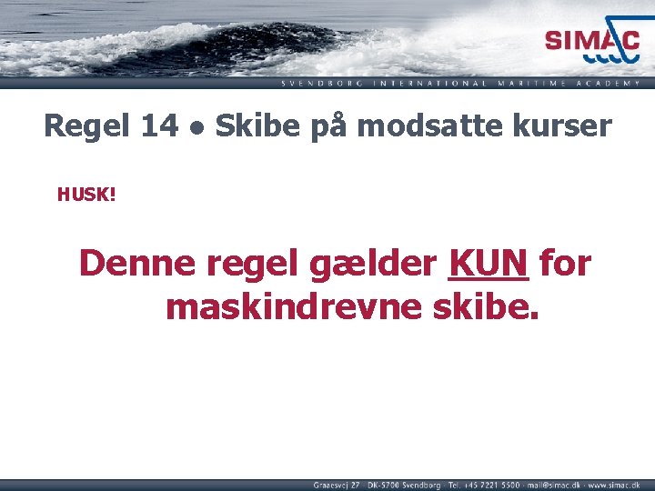 Regel 14 ● Skibe på modsatte kurser HUSK! Denne regel gælder KUN for maskindrevne Regel 14 ● Skibe på modsatte kurser HUSK! Denne regel gælder KUN for maskindrevne