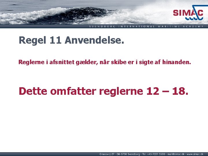 Regel 11 Anvendelse. Reglerne i afsnittet gælder, når skibe er i sigte af hinanden. Regel 11 Anvendelse. Reglerne i afsnittet gælder, når skibe er i sigte af hinanden.