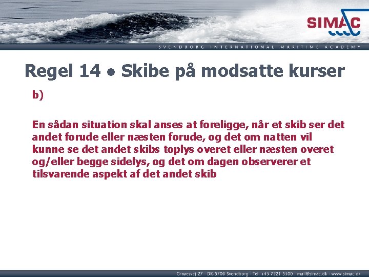 Regel 14 ● Skibe på modsatte kurser b) En sådan situation skal anses at Regel 14 ● Skibe på modsatte kurser b) En sådan situation skal anses at