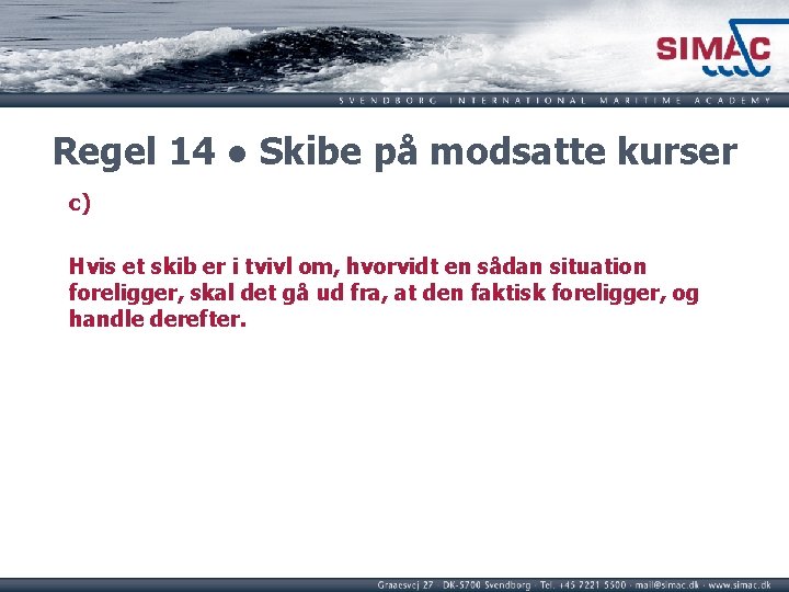 Regel 14 ● Skibe på modsatte kurser c) Hvis et skib er i tvivl Regel 14 ● Skibe på modsatte kurser c) Hvis et skib er i tvivl