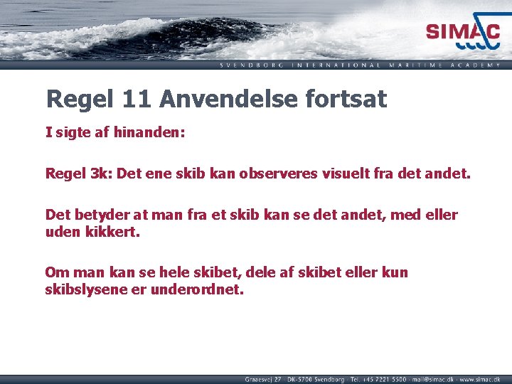 Regel 11 Anvendelse fortsat I sigte af hinanden: Regel 3 k: Det ene skib Regel 11 Anvendelse fortsat I sigte af hinanden: Regel 3 k: Det ene skib
