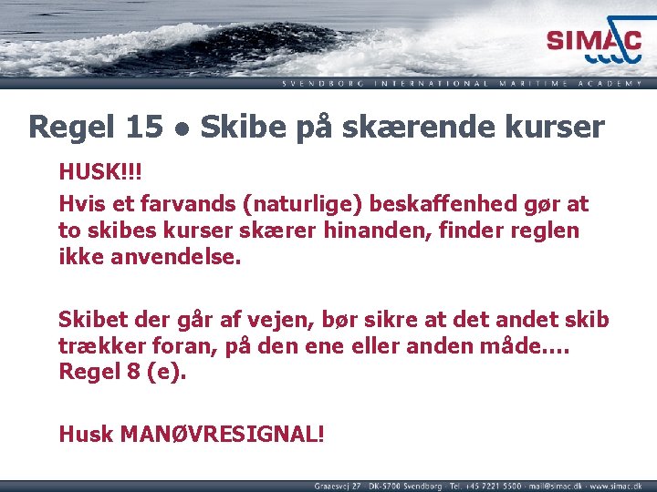 Regel 15 ● Skibe på skærende kurser HUSK!!! Hvis et farvands (naturlige) beskaffenhed gør Regel 15 ● Skibe på skærende kurser HUSK!!! Hvis et farvands (naturlige) beskaffenhed gør