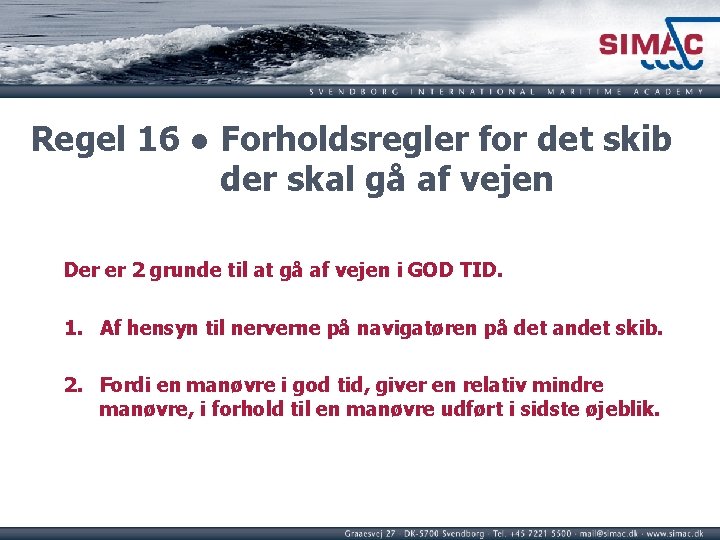 Regel 16 ● Forholdsregler for det skib der skal gå af vejen Der er Regel 16 ● Forholdsregler for det skib der skal gå af vejen Der er