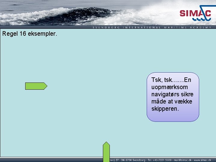 Regel 16 eksempler. Tsk, tsk……En uopmærksom navigatørs sikre måde at vække skipperen. Regel 16 eksempler. Tsk, tsk……En uopmærksom navigatørs sikre måde at vække skipperen.