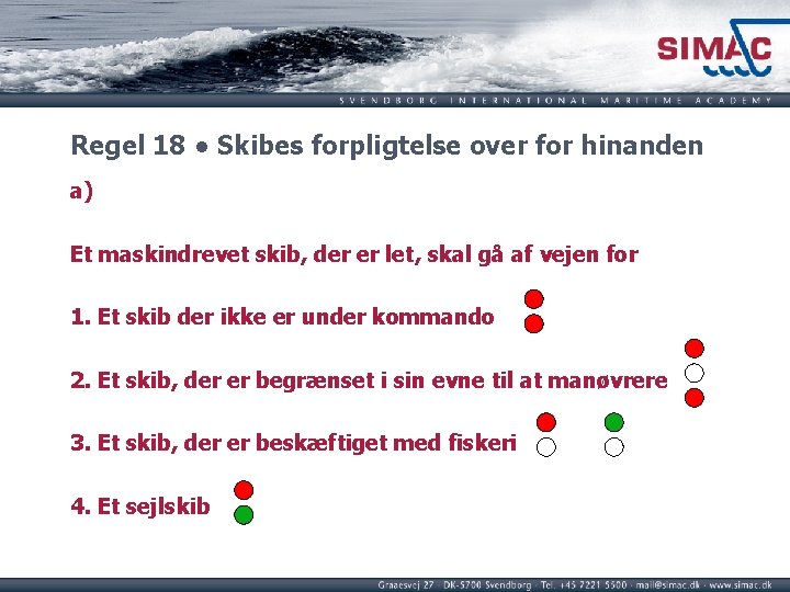 Regel 18 ● Skibes forpligtelse over for hinanden a) Et maskindrevet skib, der er Regel 18 ● Skibes forpligtelse over for hinanden a) Et maskindrevet skib, der er
