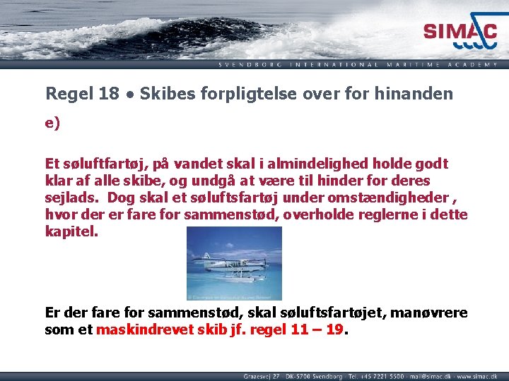 Regel 18 ● Skibes forpligtelse over for hinanden e) Et søluftfartøj, på vandet skal Regel 18 ● Skibes forpligtelse over for hinanden e) Et søluftfartøj, på vandet skal
