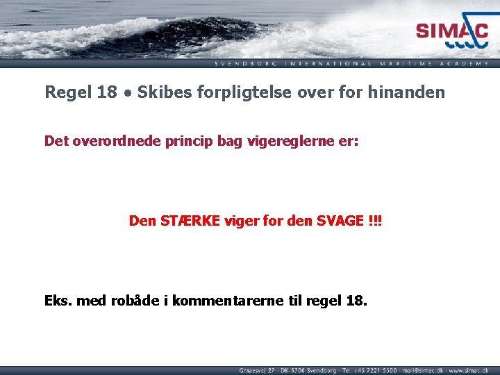 Regel 18 ● Skibes forpligtelse over for hinanden Det overordnede princip bag vigereglerne er: Regel 18 ● Skibes forpligtelse over for hinanden Det overordnede princip bag vigereglerne er: