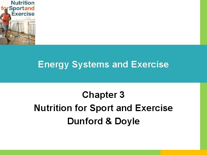 Energy Systems and Exercise Chapter 3 Nutrition for Sport and Exercise Dunford & Doyle Energy Systems and Exercise Chapter 3 Nutrition for Sport and Exercise Dunford & Doyle