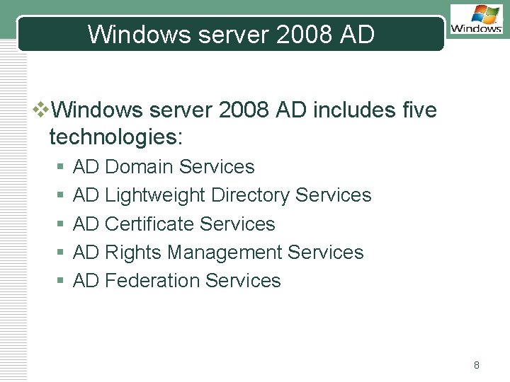 Windows server 2008 AD LOGO v. Windows server 2008 AD includes five technologies: §