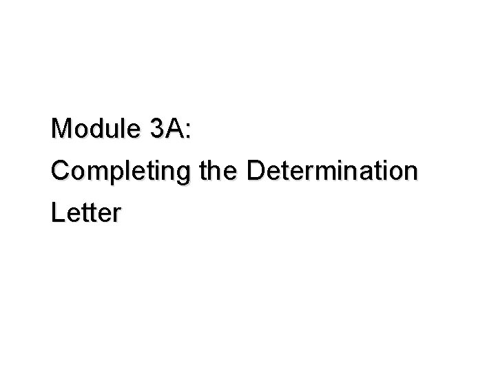 Module 3 A: Completing the Determination Letter 