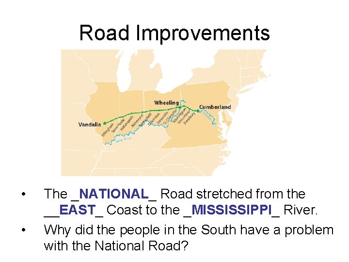 Road Improvements • • The _NATIONAL_ Road stretched from the __EAST_ Coast to the