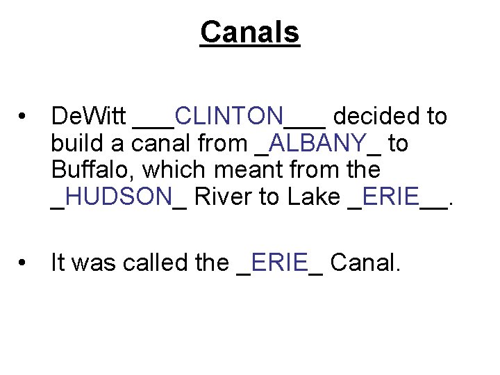 Canals • De. Witt ___CLINTON___ decided to build a canal from _ALBANY_ to Buffalo,