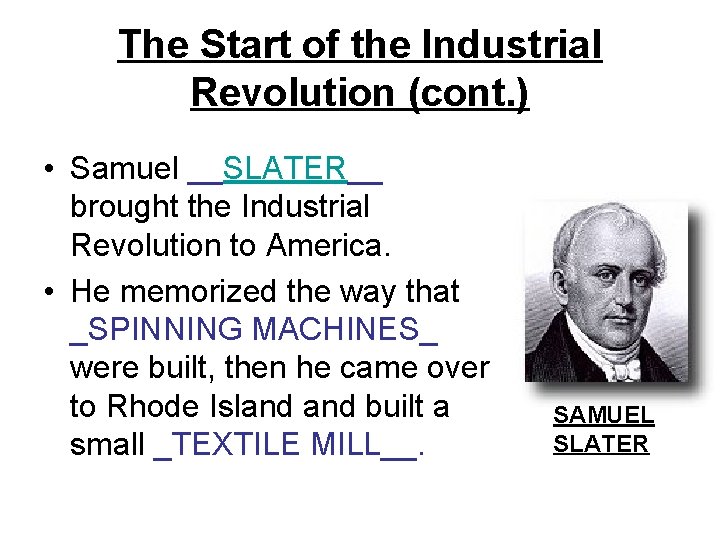 The Start of the Industrial Revolution (cont. ) • Samuel __SLATER__ brought the Industrial