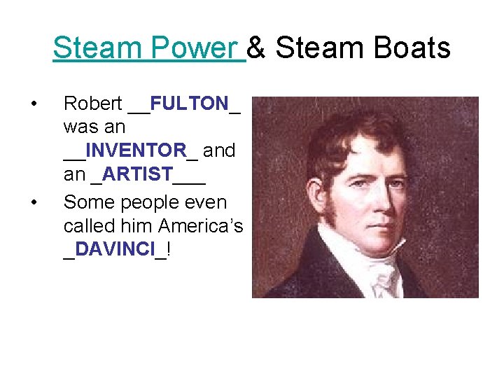 Steam Power & Steam Boats • • Robert __FULTON_ was an __INVENTOR_ and an