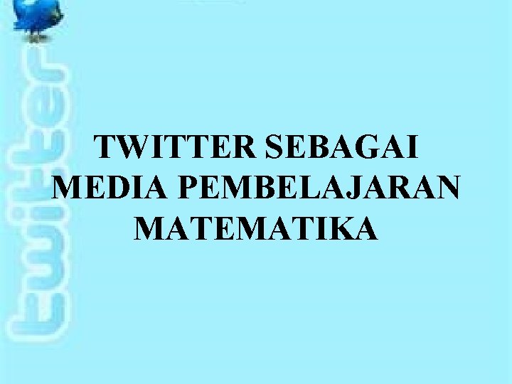 TWITTER SEBAGAI MEDIA PEMBELAJARAN MATEMATIKA 