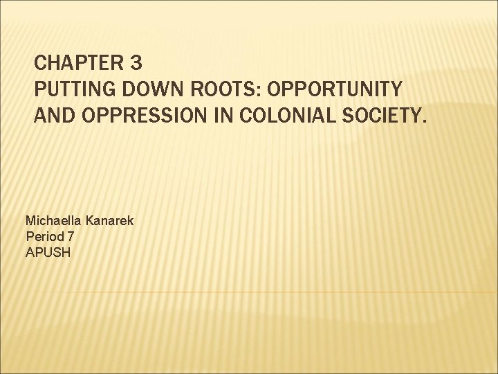 CHAPTER 3 PUTTING DOWN ROOTS: OPPORTUNITY AND OPPRESSION IN COLONIAL SOCIETY. Michaella Kanarek Period