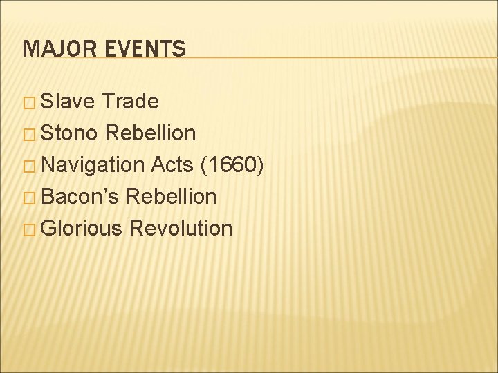MAJOR EVENTS � Slave Trade � Stono Rebellion � Navigation Acts (1660) � Bacon’s
