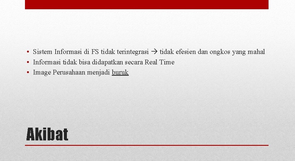 • Sistem Informasi di FS tidak terintegrasi tidak efesien dan ongkos yang mahal • Sistem Informasi di FS tidak terintegrasi tidak efesien dan ongkos yang mahal