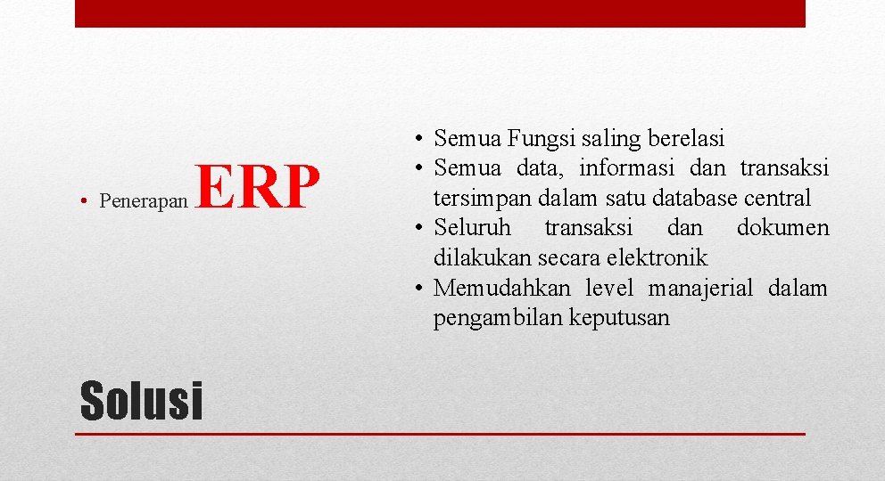 • Penerapan ERP Solusi • Semua Fungsi saling berelasi • Semua data, informasi • Penerapan ERP Solusi • Semua Fungsi saling berelasi • Semua data, informasi