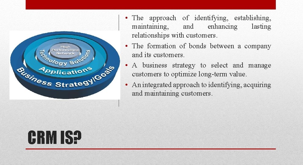 • The approach of identifying, establishing, maintaining, and enhancing lasting relationships with customers. • The approach of identifying, establishing, maintaining, and enhancing lasting relationships with customers.