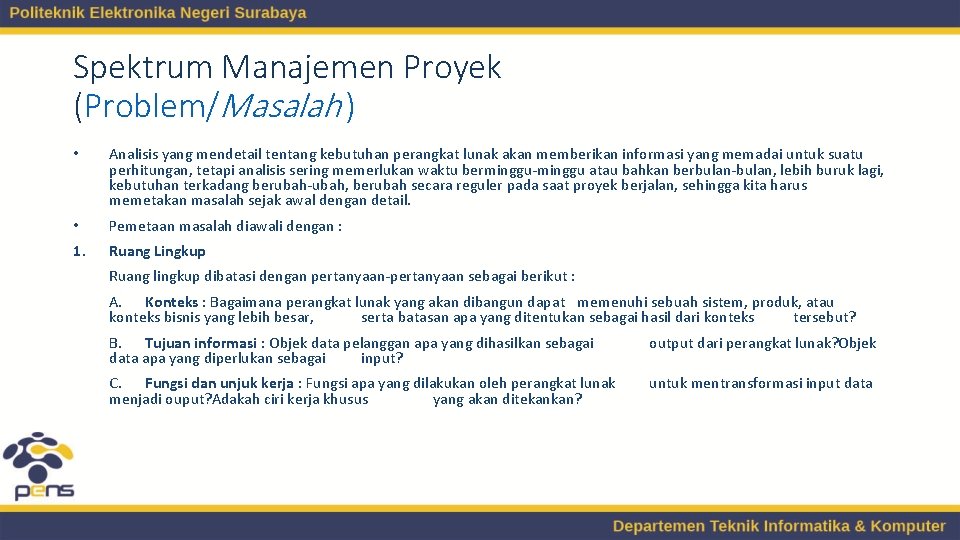 Spektrum Manajemen Proyek (Problem/Masalah ) • Analisis yang mendetail tentang kebutuhan perangkat lunak akan Spektrum Manajemen Proyek (Problem/Masalah ) • Analisis yang mendetail tentang kebutuhan perangkat lunak akan