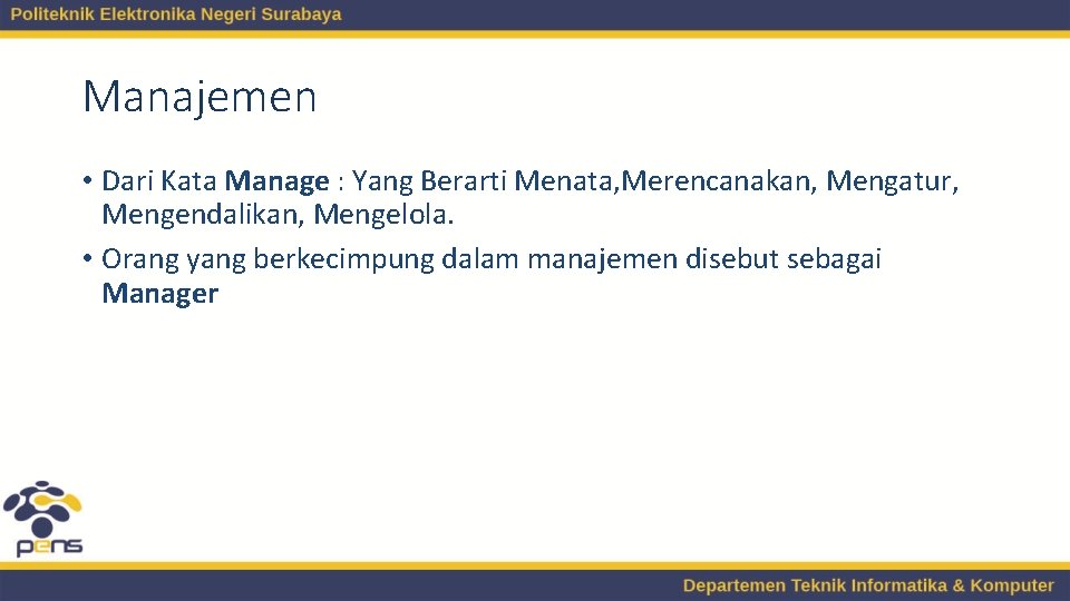 Manajemen • Dari Kata Manage : Yang Berarti Menata, Merencanakan, Mengatur, Mengendalikan, Mengelola. • Manajemen • Dari Kata Manage : Yang Berarti Menata, Merencanakan, Mengatur, Mengendalikan, Mengelola. •