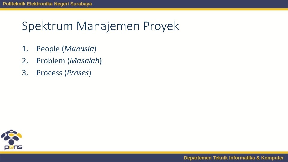 Spektrum Manajemen Proyek 1. People (Manusia) 2. Problem (Masalah) 3. Process (Proses) 