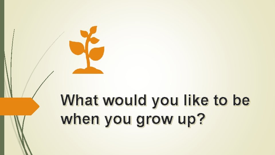 What would you like to be when you grow up? 