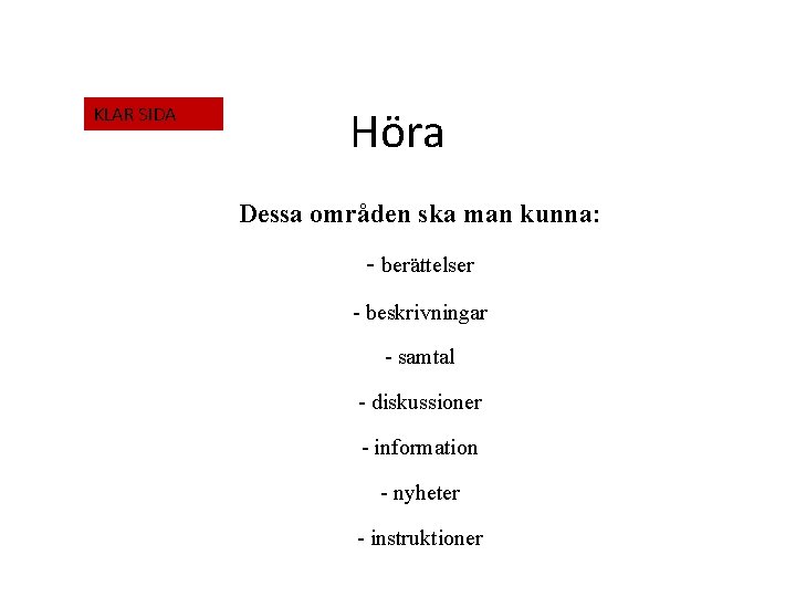 KLAR SIDA Höra Dessa områden ska man kunna: - berättelser - beskrivningar - samtal