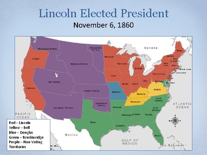 Lincoln Elected President November 6, 1860 Red – Lincoln Yellow – Bell Blue –