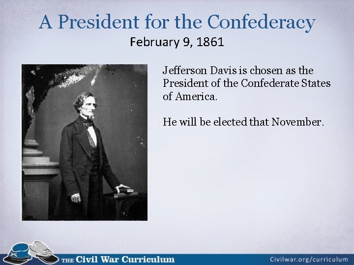 A President for the Confederacy February 9, 1861 Jefferson Davis is chosen as the