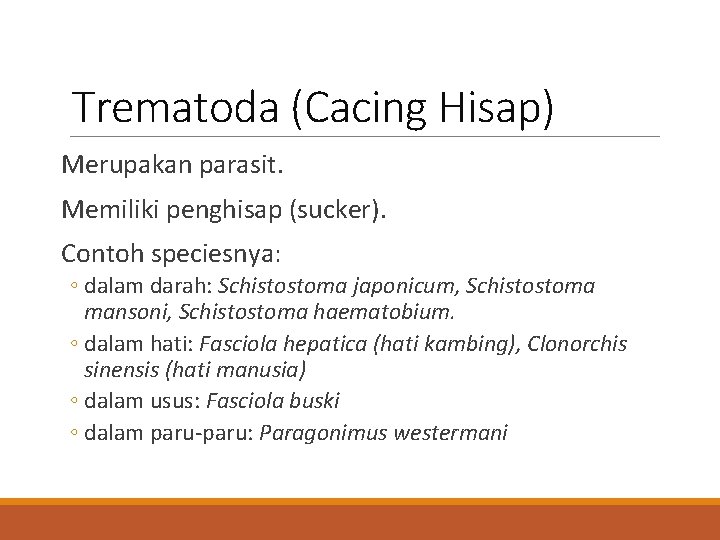 Trematoda (Cacing Hisap) Merupakan parasit. Memiliki penghisap (sucker). Contoh speciesnya: ◦ dalam darah: Schistostoma